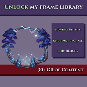 May include: A digital graphic featuring a circular frame made of two dark trees with blue foliage, glowing constellations, and hanging pearls. Text reads: UNLOCK MY FRAME LIBRARY, MONTHLY UPDATES, ONE-TIME PURCHASE, 1000+ DESIGNS, and 30+ GB OF CONTENT.