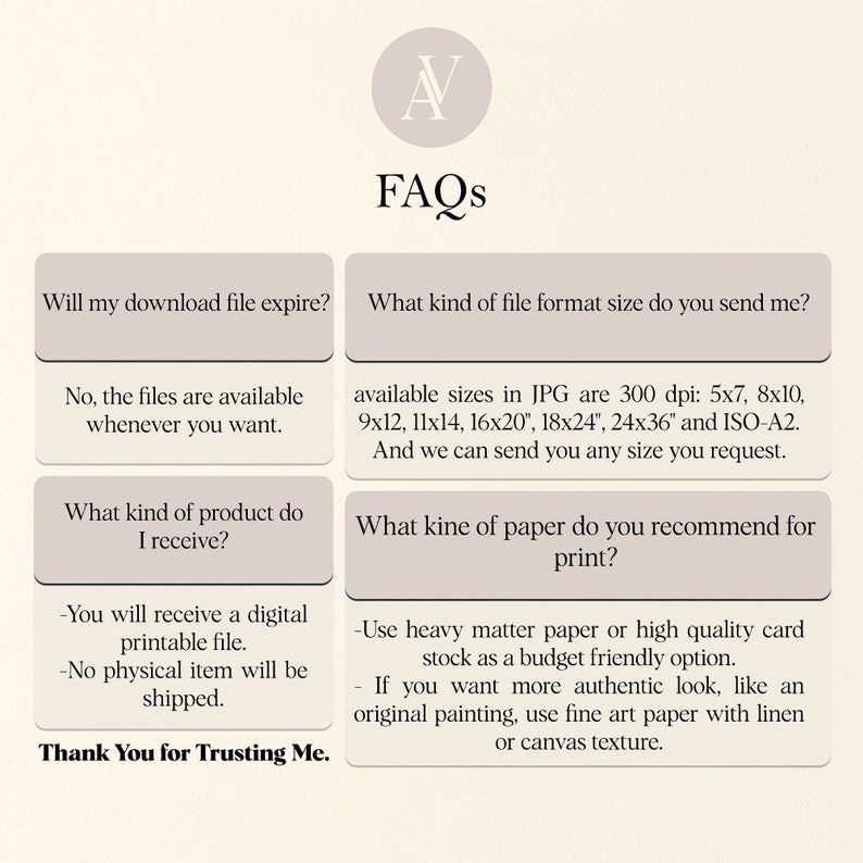 May include: A white background with a light gray circle containing the letter "A" in the center. The text "FAQs" is below the circle. The image contains four white boxes with black text. The first box says "Will my download file expire?" The second box says "What kind of file format size do you send me?" The third box says "What kind of product do I receive?" The fourth box says "What kind of paper do you recommend for print?"