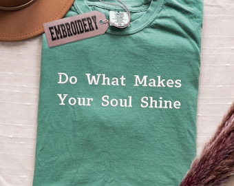 Comfort Colors Embroidered Shirt, Do What Makes Your Soul Shine Shirt, Positive Embroidery Shirt, Minimal Aesthetic Shirt, Custom Quote Tee