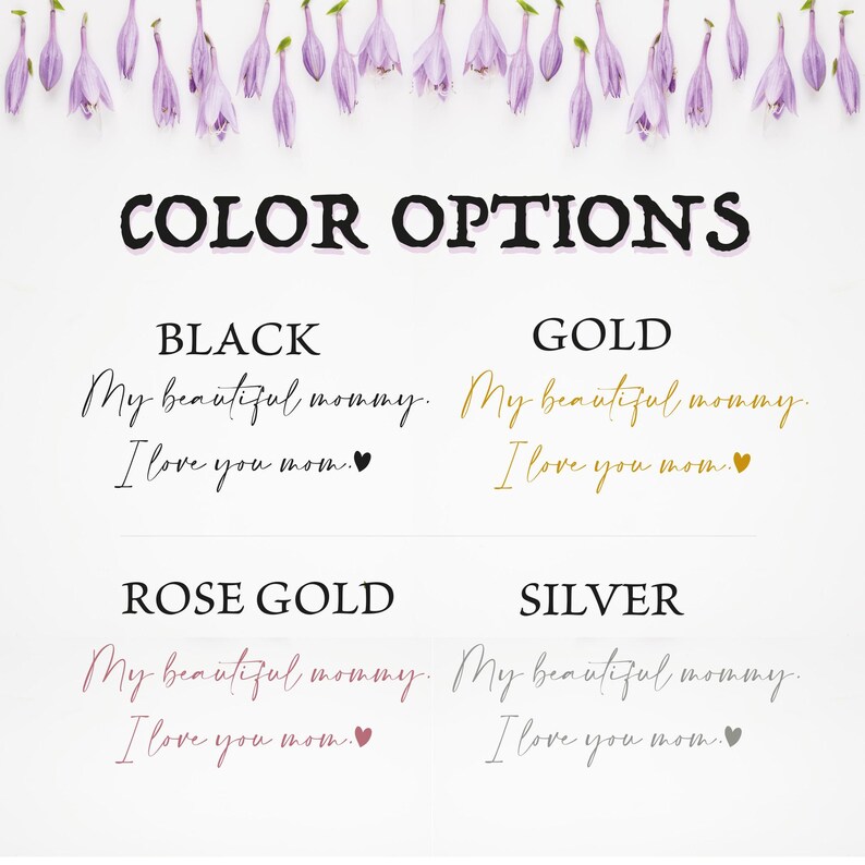 May include: White background with text "COLOR OPTIONS" and phrases "My beautiful mommy. I love you mom." in black, gold, rose gold, and silver. Purple flowers are at the top.