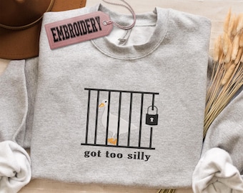 Embroidered Sweatshirt, Got Too Silly Sweatshirt, Trendy Goose Hoodie, Silly Goose Hoodie, Goose Behind Bars Hoodie, Silly Gift for Friend
