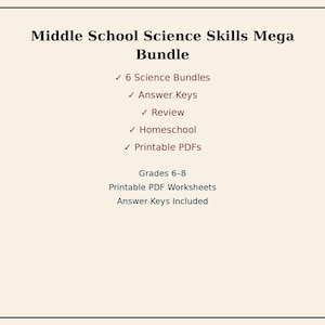 May include: A digital document titled Middle School Science Skills Mega Bundle. It lists 6 Science Bundles, Answer Keys, Review, Homeschool, and Printable PDFs. It specifies Grades 6-8, Printable PDF Worksheets, and that Answer Keys are included.