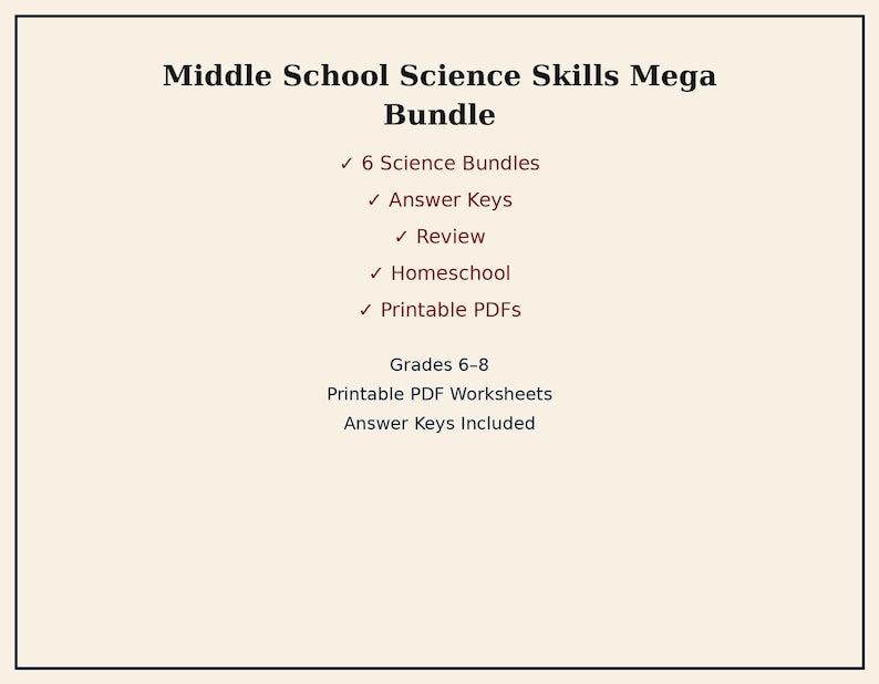 May include: A digital document titled Middle School Science Skills Mega Bundle. It lists 6 Science Bundles, Answer Keys, Review, Homeschool, and Printable PDFs. It specifies Grades 6-8, Printable PDF Worksheets, and that Answer Keys are included.