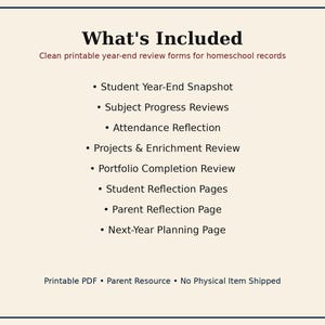 May include: A digital document titled What's Included, listing printable year-end review forms for homeschool records: Student Year-End Snapshot, Subject Progress Reviews, Attendance Reflection, Projects & Enrichment Review, Portfolio Completion Review, Student Reflection Pages, Parent Reflection Page, and Next-Year Planning Page.