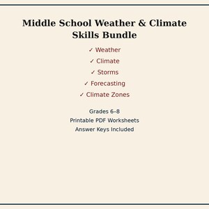 May include: A digital document titled Middle School Weather & Climate Skills Bundle. It lists topics including Weather, Climate, Storms, Forecasting, and Climate Zones. The text specifies Grades 6-8, Printable PDF Worksheets, and Answer Keys Included.