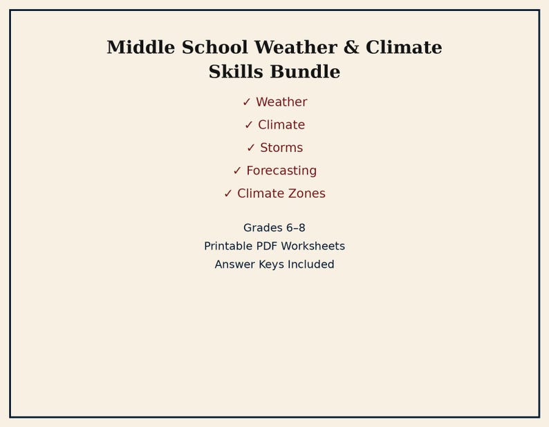May include: A digital document titled Middle School Weather & Climate Skills Bundle. It lists topics including Weather, Climate, Storms, Forecasting, and Climate Zones. The text specifies Grades 6-8, Printable PDF Worksheets, and Answer Keys Included.