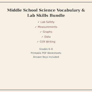 May include: A digital document titled Middle School Science Vocabulary & Lab Skills Bundle. It lists Lab Safety, Measurements, Graphs, Data, and CER Writing with checkmarks. It specifies Grades 6-8, Printable PDF Worksheets, and Answer Keys Included.