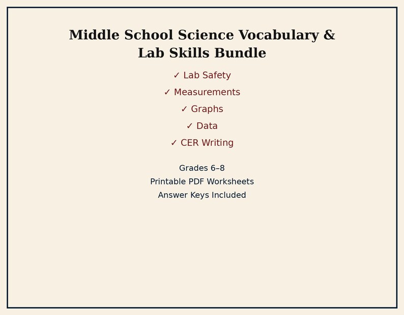 May include: A digital document titled Middle School Science Vocabulary & Lab Skills Bundle. It lists Lab Safety, Measurements, Graphs, Data, and CER Writing with checkmarks. It specifies Grades 6-8, Printable PDF Worksheets, and Answer Keys Included.
