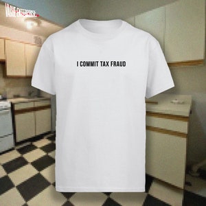 I Commit Tax Fraud T-Shirt