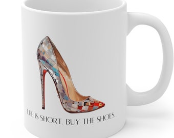 High Heel Mug | "Life is short. Buy the shoes." | Fun Personality Gift for Shoe Addict