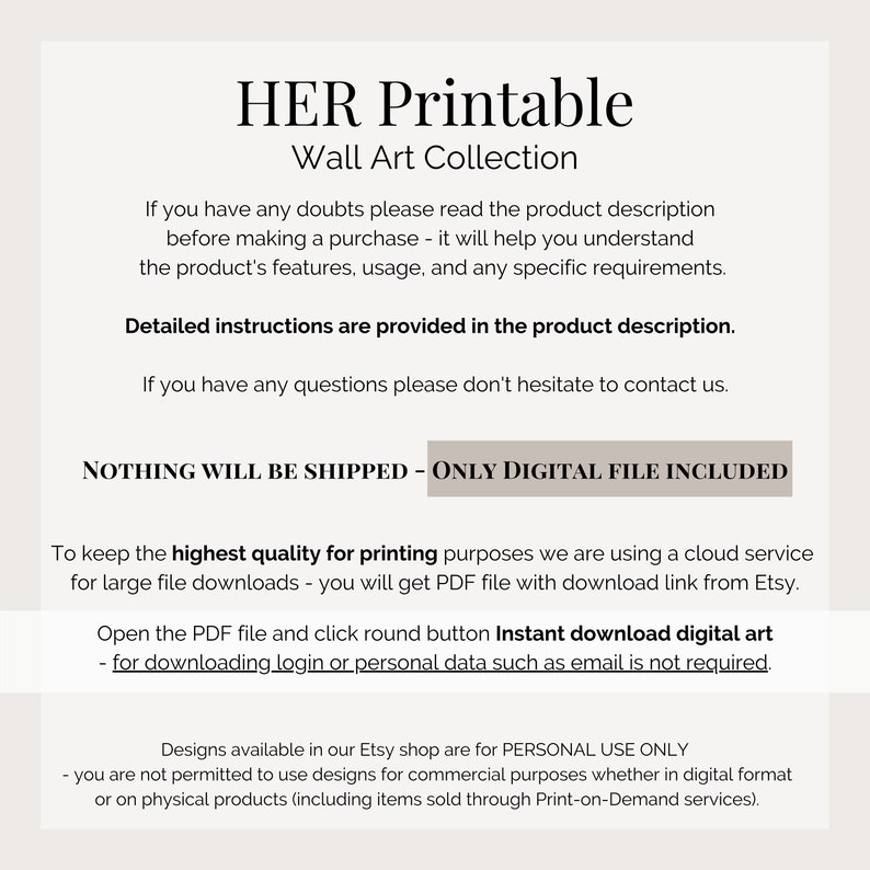 May include: Text overlay on a white background with the words "HER Printable Wall Art Collection". The text below explains that the product is a digital download and no physical items will be shipped.  The text also states that the designs are for personal use only and not for commercial purposes.