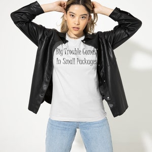 Big Trouble Comes In Small Packages Gildan ultra-cotton, feminine flattering, cute t-shirt Feminine Shirt Petite Graphic text tee image 4