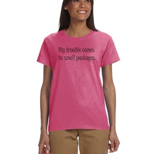Big Trouble Comes In Small Packages Gildan ultra-cotton, feminine flattering, cute t-shirt Feminine Shirt Petite Graphic text tee image 8