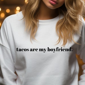 Funny “Tacos are my Boyfriend” Sweatshirt. Perfect Gift for Taco Lovers. Comfy Unisex Cotton Sweatshirt in Multiple Sizes and Colors.