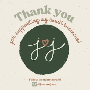 May include: A beige background with the text "Thank you for supporting my small business!" in various fonts and colours. A dark green circle contains the intertwined letters "jj" with a heart. The Instagram handle @jeanandjane_ is also included.
