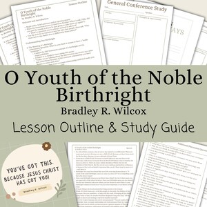 May include: A printable study guide for the General Conference talk "O Youth of the Noble Birthright" by Bradley R. Wilcox. The guide includes a lesson outline, discussion questions, and a quote: "You've got this. Because Jesus Christ has got you!"