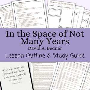 In the Space of Not Many Years - David A. Bednar, Lesson Outline, Study Guide, Lesson Helps, General Conference October 2024, Relief Society