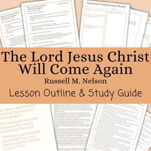 The Lord Jesus Christ Will Come Again - Russell M. Nelson, Lesson Outline, Study Guide, Lesson Helps, General Conference October 2024, Print