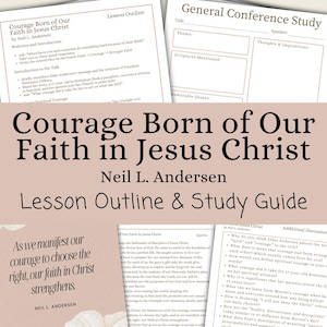 May include: A collection of printed lesson outlines and study guides titled Courage Born of Our Faith in Jesus Christ by Neil L. Andersen. The documents feature sections for general conference study, discussion questions, and quotes.