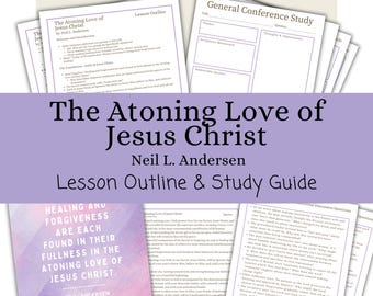 The Atoning Love of Jesus Christ - Neil L. Andersen, Lesson Outline, Study Guide, Lesson Helps, General Conference October 2025