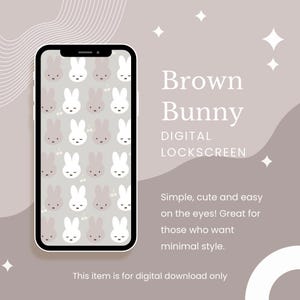 May include: A digital phone screen with a brown and white bunny pattern. The text "Brown Bunny Digital Lockscreen" is displayed on the screen. The text "Simple, cute and easy on the eyes! Great for those who want minimal style." is also displayed on the screen. The text "This item is for digital download only" is displayed below the phone.