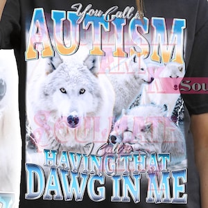 NEW** You Call It Autism Shirt, I Call It Having That Dawg In Me Tshirt, Funny Wolf Sweatshirt, Autism Awareness Hoodie, Unisex Graphic Tee