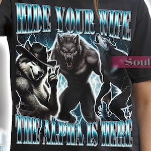 Hide Your Wife The Alpha Is Here Shirt, Funny Werewolf Tshirt, Cringy Ironic Sweatshirt, Wolf Meme Sarcastic Hoodie, Unisex 90s Tee