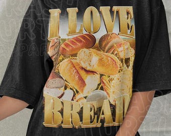 I Love Bread Shirt, Funny Bootleg Tshirt, Meme Bread Lover Sweatshirt, Joke Hilarious Hoodie, Unisex Graphic 90s Tee