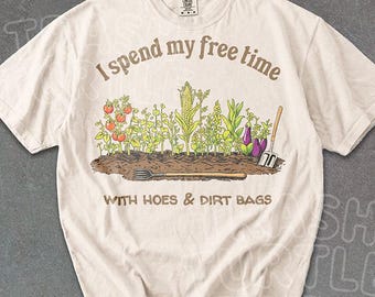 I Spend My Free Time With Hoes And Dirt Bags Shirt, Funny Gardening Tshirt, Meme Sweatshirt, Garden Lover Hoodie, Unisex Graphic Tee