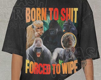 Funny Gorilla Comfort Colors Shirt, Born To Shit Forced To Wipe Meme Tshirt, Weirdcore Sweatshirt, Y2K Unhinged Graphic Tee