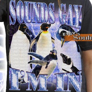 Sounds Gay I&#39;m In Shirt, Funny Penguin Tshirt, LGBT Pride Sweatshirt, Bootleg Penguin Hoodie, Unisex Graphic Tee