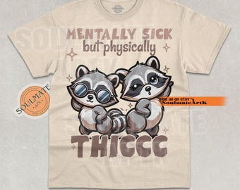 Funny Cute Raccoon Shirt, Mentally Sick But Physically Thiccc Tshirt, Meme Trash Panda Sweatshirt, Hilarious Hoodie, Unisex Graphic Tee