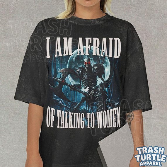 I Am Afraid Of Talking To Women Shirt, Funny Skeleton Tshirt, Meme Spooky Sweatshirt, Relatable Hoodie, Unisex 90s Tee