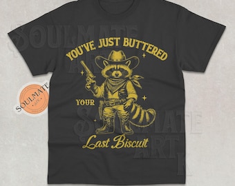 You&#39;ve Just Buttered Your Last Biscuit Shirt, Funny Cowboy Tshirt, Meme Raccoon Sweatshirt, Western Joke Hoodie, Unisex 90s Tee