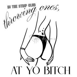 May include: Black and white line art illustration of a figure in a thong, with the text "IN THE STRIP CLUB throwing ones, AT YO BITCH". The figure has a tattoo of stars.