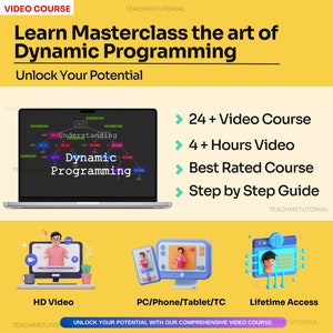 May include: A yellow and white graphic with the text "Learn Masterclass the art of Dynamic Programming" and "Unlock Your Potential". The graphic also includes a laptop screen showing a diagram of dynamic programming, and a list of features: "24+ Video Course", "4+ Hours Video", "Best Rated Course", "Step by Step Guide". The graphic also includes three icons: a video player, a laptop, and a globe, representing HD Video, PC/Phone/Tablet/TC, and Lifetime Access.