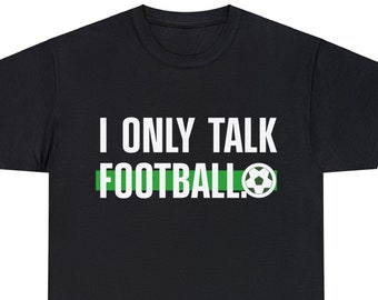 I Only Talk Football - T-Shirt - Funny Football Shir For Men - Gift for men - Football Lover Gift