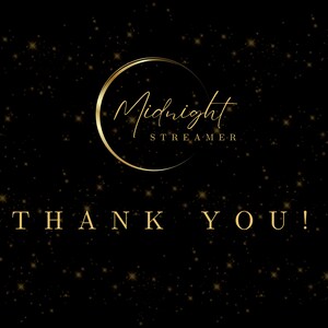 May include: A black background with gold stars and a gold circle with the text "Midnight Streamer" in a handwritten font. The text "THANK YOU!" is written in gold below the circle.