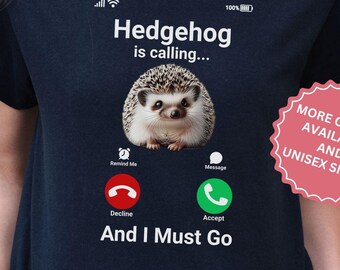 Funny Calling Hedgehog Shirt, Cute Animal Tee, Cute Hedgehog T-shirt, Pet Hedgehog TShirt, Hedge hog Lover Gift, Mom Dad Meme Birthday T