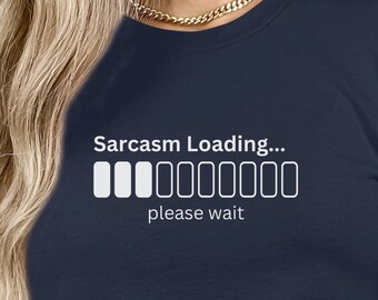 Sarcasm Loading Shirt, Funny Tshirt, Adult Humor T-shirt, Witty Conversation Starter, Sassy gift tee for him or her, Inappropriate Shirt