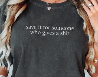 Comfort Colors Save It Best Friend Shirt, Sarcasm Quote T-Shirt, Sarcastic Dark Humor Gift for Bestfriend, Funny Saying Oversized Tshirt