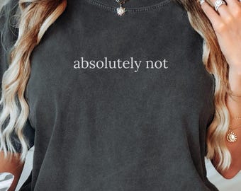 Comfort Colors Absolutely Not Minimalist Shirt, Gen Z T-Shirt, Oversized Girl Gift for Girlfriend, Funny Saying Tshirt, Unhinged Weird Tee