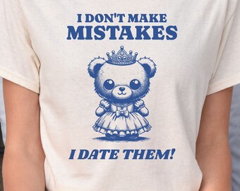 I Don't Make Mistakes I Date Them Meme Shirt, Silly Unhinged T-Shirt, Inappropriate TShirt, Sarcastic Anxiety Tee, Gift for Girlfriend