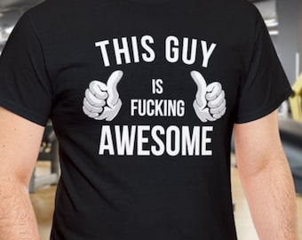 Funny This Guy Is Awesome Shirt, Fun Offensive Humor tee, Hilarious 2025 Fathers Day Gift T-Shirt, Sarcastic Birthday Inappropriate Shirt