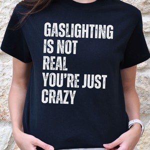Gaslighting Isn&#39;t Real Shirt, Gaslight Sarcastic Boyfriend T-shirt, Gaslighted Funny Meme Tshirt, Offensive shirt, Inappropriate Shirt