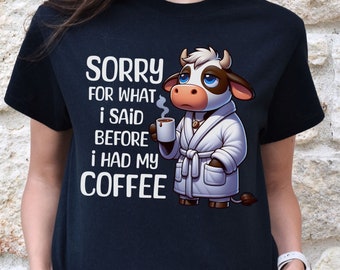 Funny Grumpy Cow Coffee Shirt, Sorry What I Said T-Shirt, Coffee Quote Tshirt, Hilarious Caffeine Addict Gift, 2025 Mothers Day Fathers Day