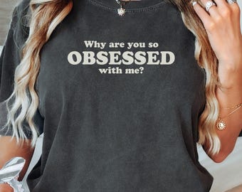Comfort Colors Obsessed with me Minimalist Shirt, Gen Z T-Shirt, Oversized Girl Gift for Girlfriend, Funny Saying Tshirt, Unhinged Weird Tee