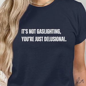 Funny Gaslight Shirt, Gaslighting Isn&#39;t Real Sarcastic Boyfriend T-shirt, Gaslighted Funny Meme Tshirt , Offensive Inappropriate Shirt