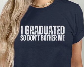 Funny Graduation 2025, GRADUATED So Don't Bother Me T-Shirt, Sarcastic Humor Tee, College Student Gift, New Job tshirt, Inappropriate Shirt