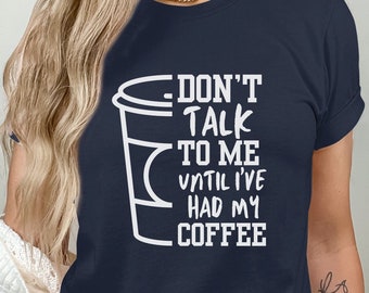 Funny Coffee Shirt, Don't Talk to Me Until I've Had My Coffee T-Shirt, Grumpy Hilarious Caffeine Tee, Coffee Addict Gift, 2024 Mothers Day